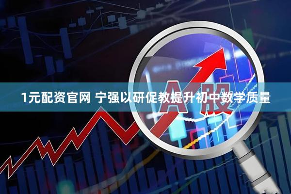 1元配资官网 宁强以研促教提升初中数学质量