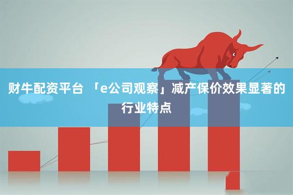 财牛配资平台 「e公司观察」减产保价效果显著的行业特点