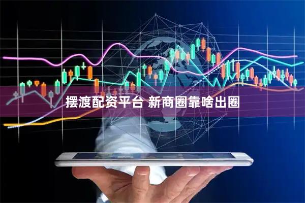 摆渡配资平台 新商圈靠啥出圈