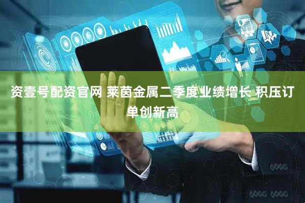 资壹号配资官网 莱茵金属二季度业绩增长 积压订单创新高